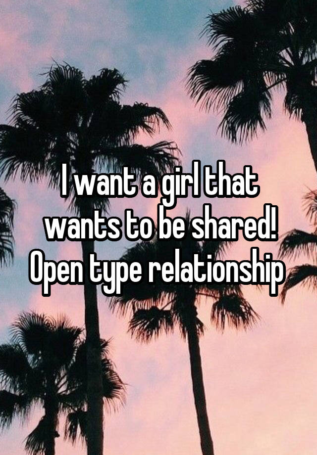 I want a girl that wants to be shared! Open type relationship 