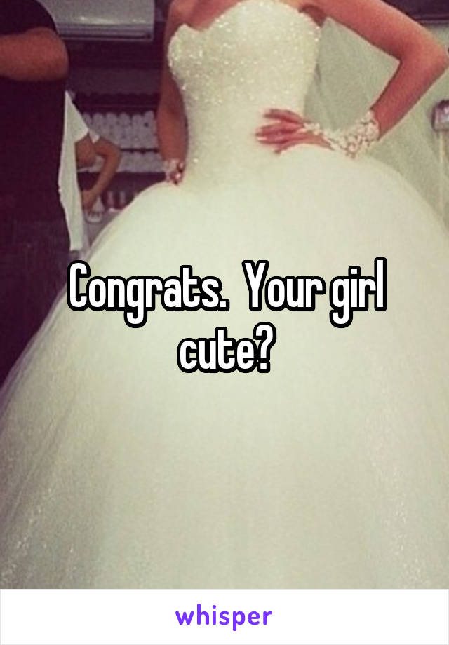 Congrats.  Your girl cute?