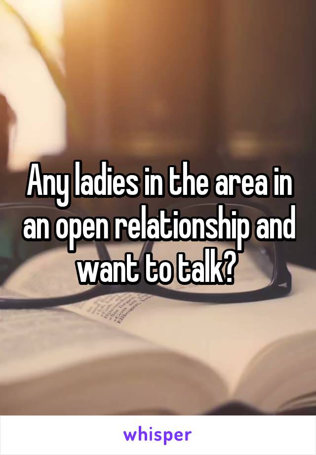 Any ladies in the area in an open relationship and want to talk? 