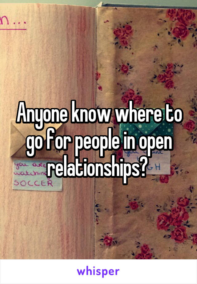 Anyone know where to go for people in open relationships? 