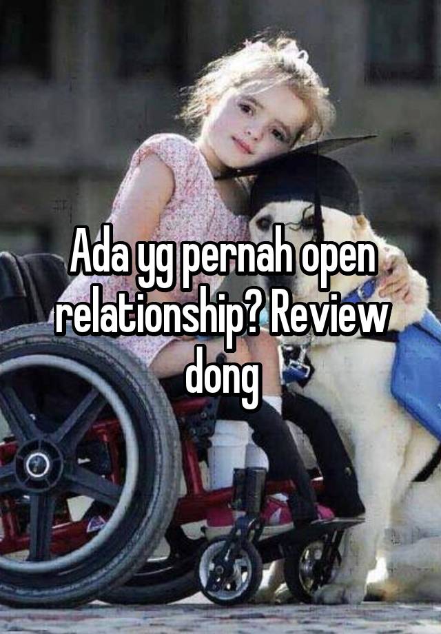 Ada yg pernah open relationship? Review dong