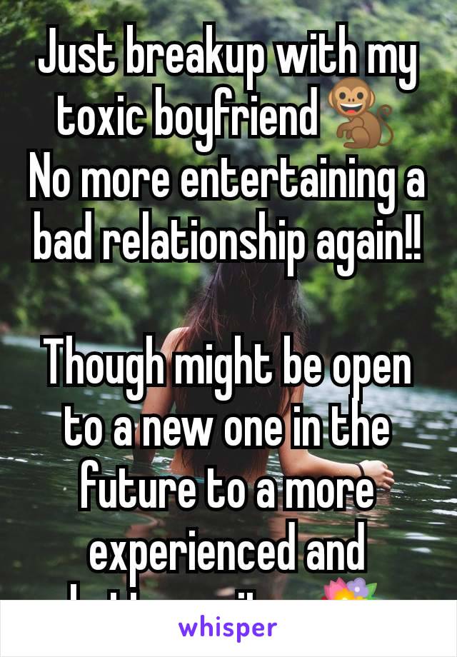 Just breakup with my toxic boyfriend🐒
No more entertaining a bad relationship again!!

Though might be open to a new one in the future to a more experienced and better suitor💐