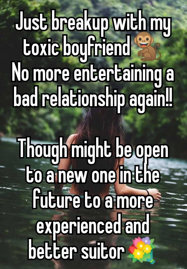 Just breakup with my toxic boyfriend🐒
No more entertaining a bad relationship again!!

Though might be open to a new one in the future to a more experienced and better suitor💐