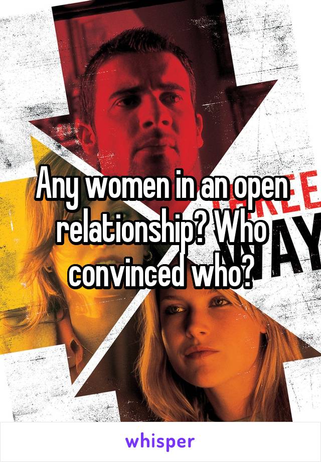 Any women in an open relationship? Who convinced who?