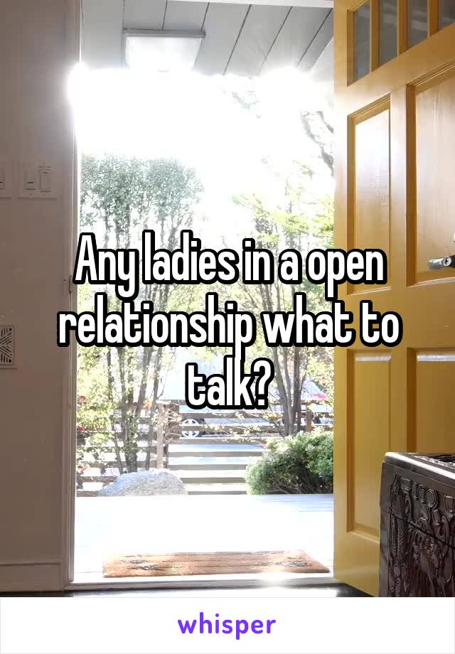 Any ladies in a open relationship what to talk?