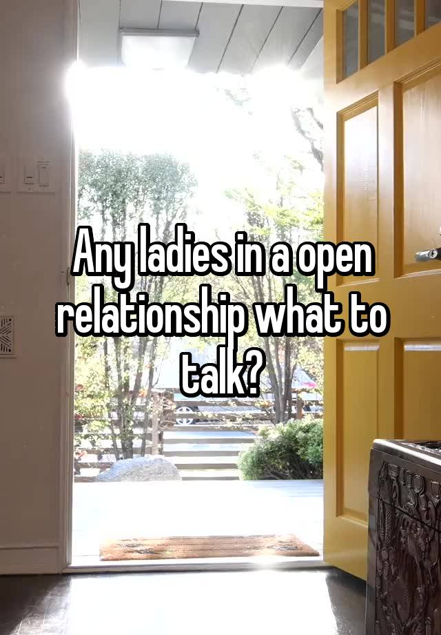 Any ladies in a open relationship what to talk?