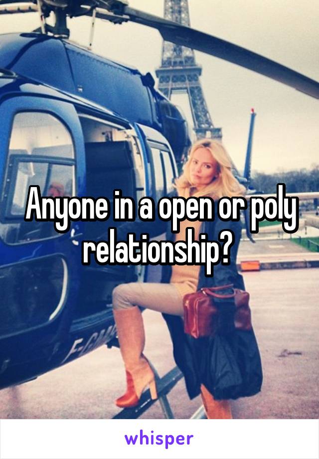 Anyone in a open or poly relationship? 