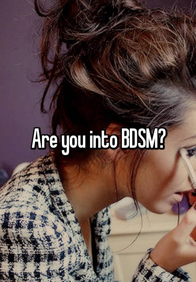 Are you into BDSM?