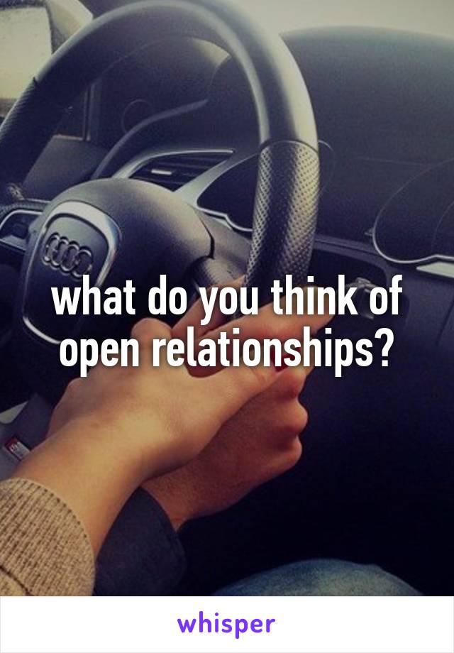 what do you think of open relationships?