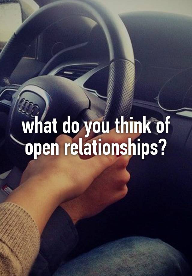 what do you think of open relationships?