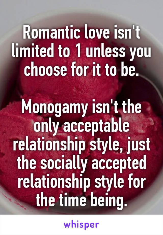 Romantic love isn't limited to 1 unless you choose for it to be.

Monogamy isn't the only acceptable relationship style, just the socially accepted relationship style for the time being.