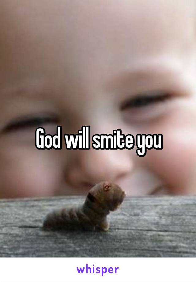 God will smite you