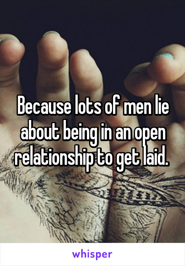 Because lots of men lie about being in an open relationship to get laid. 