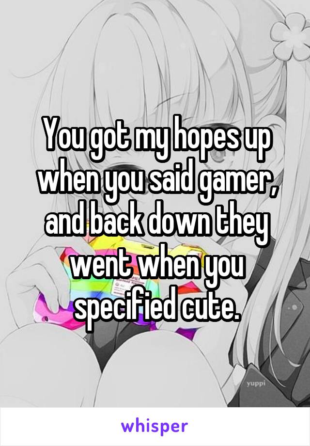 You got my hopes up when you said gamer, and back down they went when you specified cute.