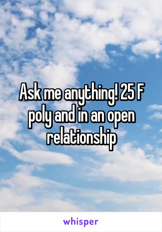 Ask me anything! 25 F poly and in an open relationship