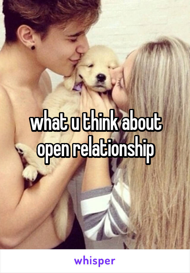 what u think about open relationship