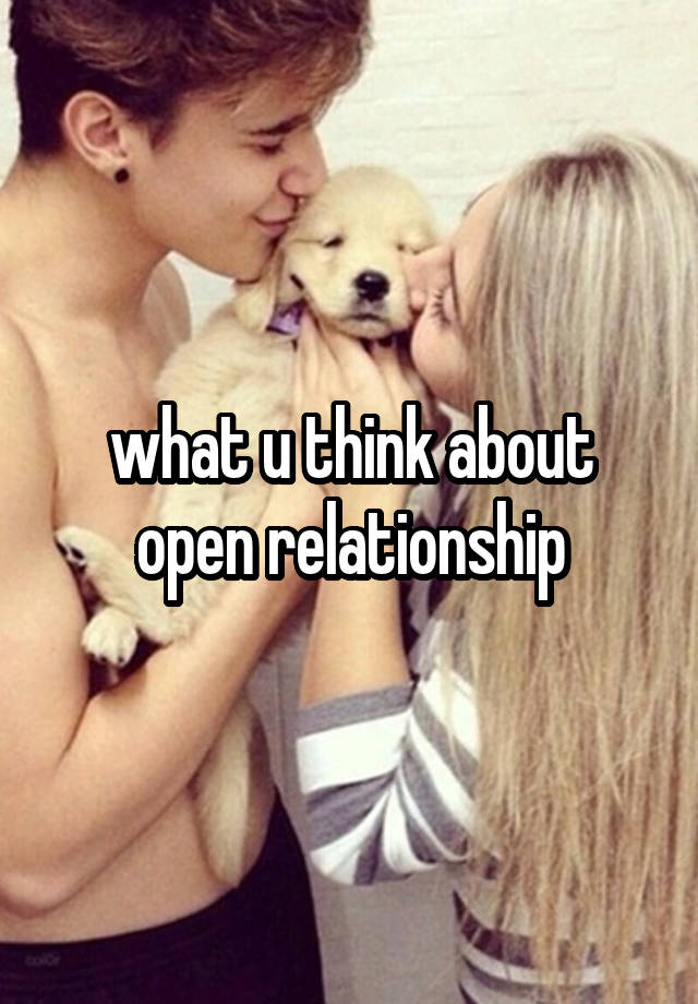 what u think about open relationship