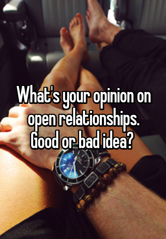 What's your opinion on open relationships.
Good or bad idea? 