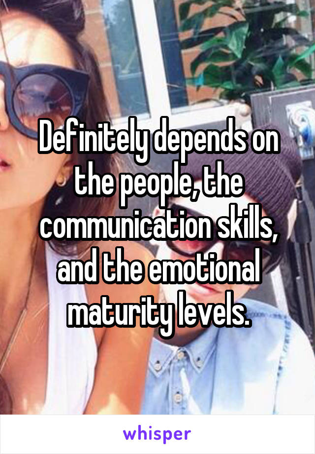 Definitely depends on the people, the communication skills, and the emotional maturity levels.