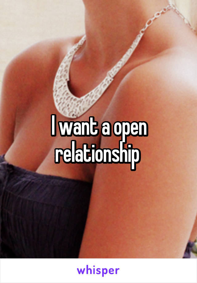 I want a open relationship 