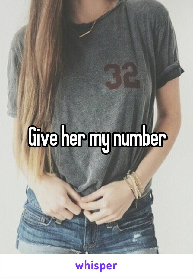 Give her my number