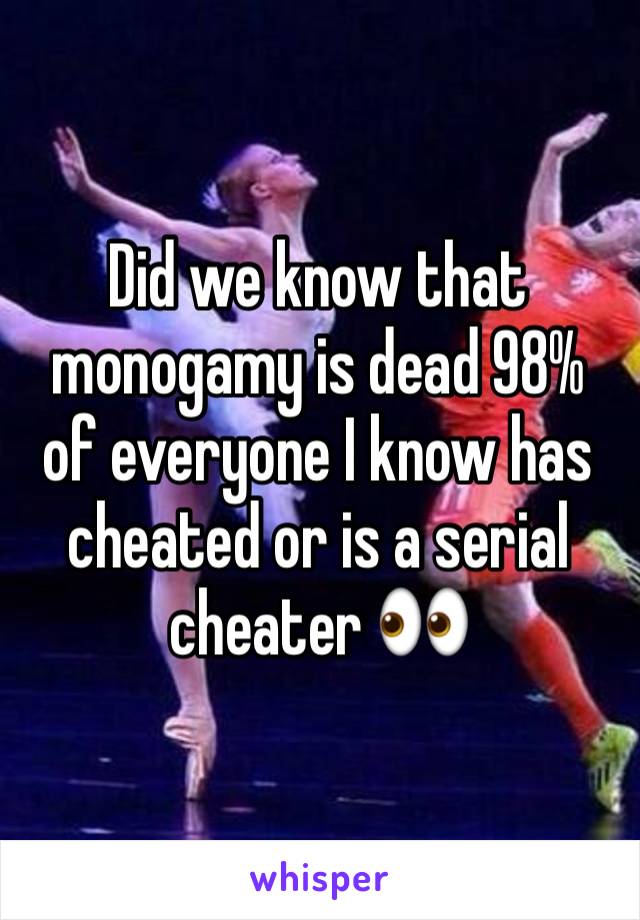 Did we know that monogamy is dead 98% of everyone I know has cheated or is a serial cheater 👀 