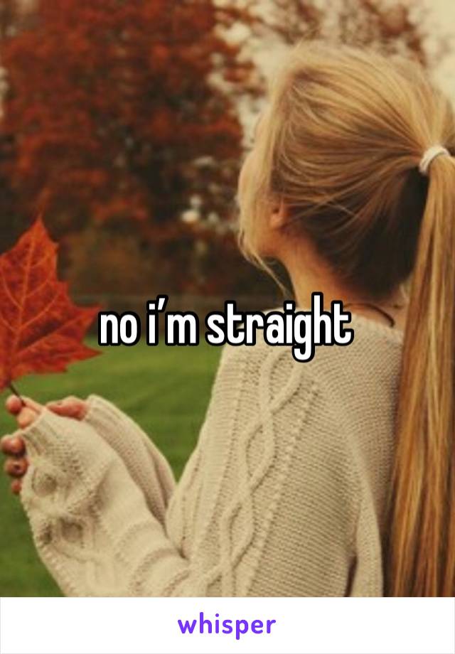 no i’m straight 