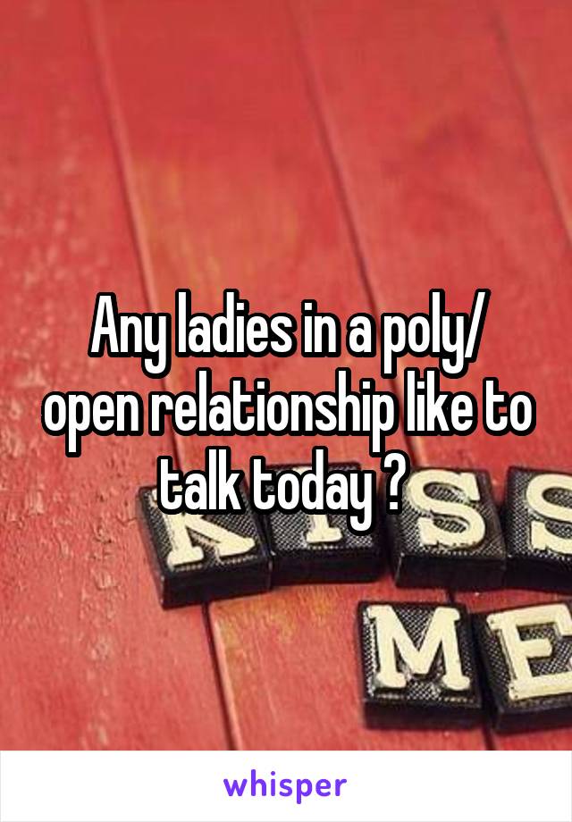 Any ladies in a poly/ open relationship like to talk today ? 