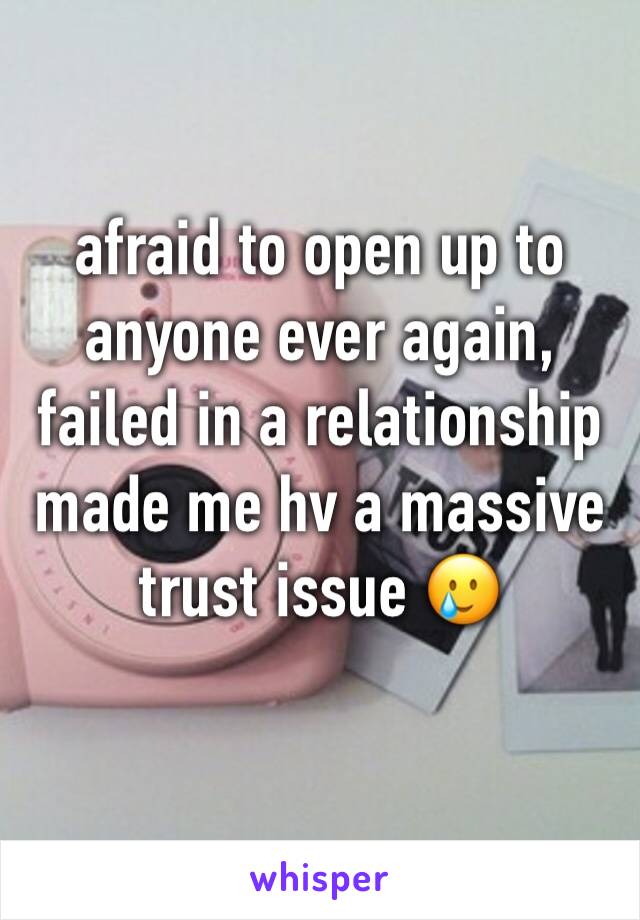 afraid to open up to anyone ever again, 
failed in a relationship made me hv a massive trust issue 🥲