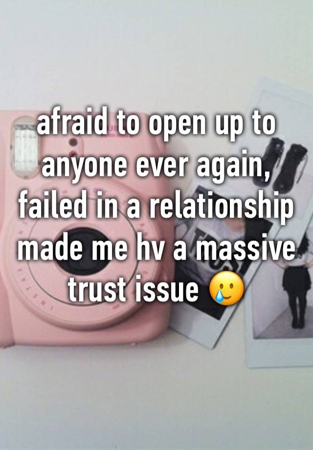 afraid to open up to anyone ever again, 
failed in a relationship made me hv a massive trust issue 🥲