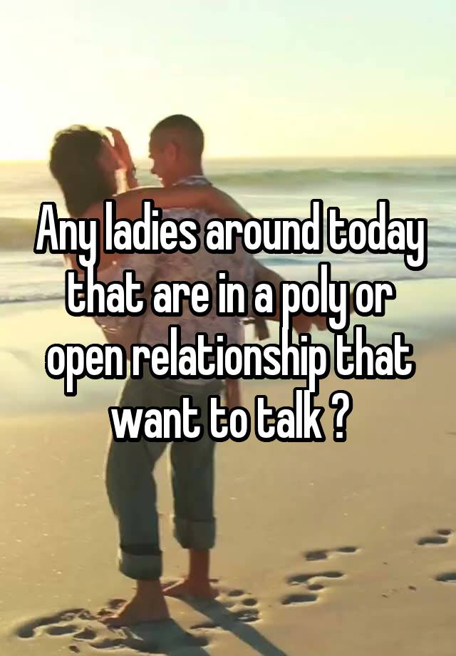 Any ladies around today that are in a poly or open relationship that want to talk ?