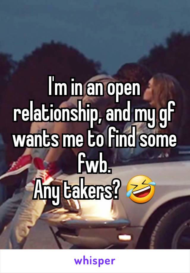 I'm in an open relationship, and my gf wants me to find some fwb.
Any takers? 🤣