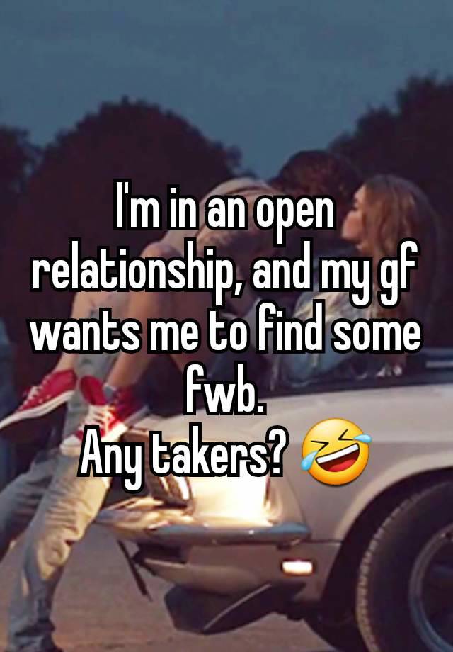 I'm in an open relationship, and my gf wants me to find some fwb.
Any takers? 🤣