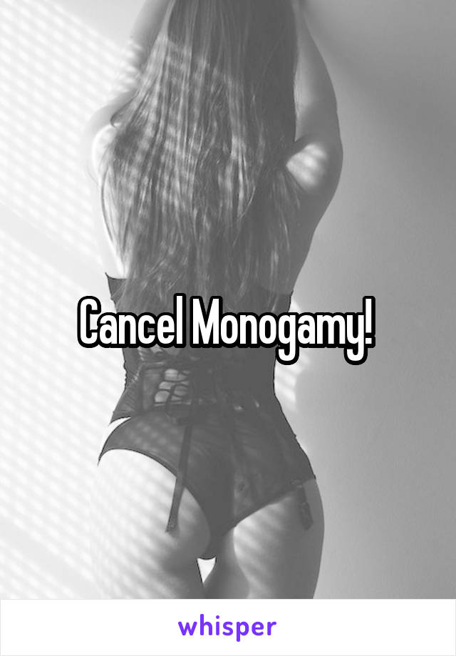 Cancel Monogamy! 