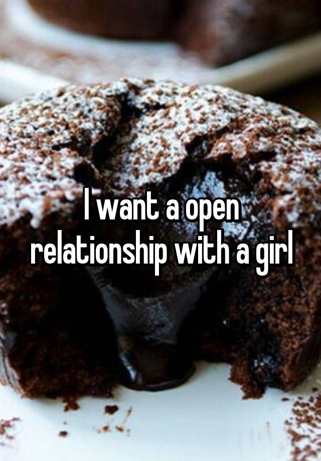 I want a open relationship with a girl