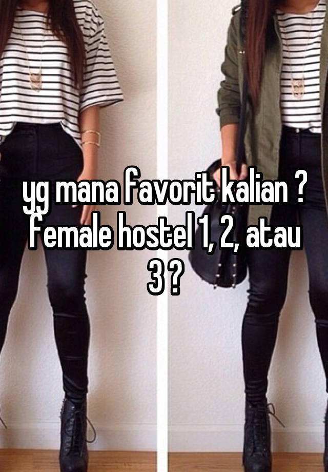 yg mana favorit kalian ?
female hostel 1, 2, atau 3 ?