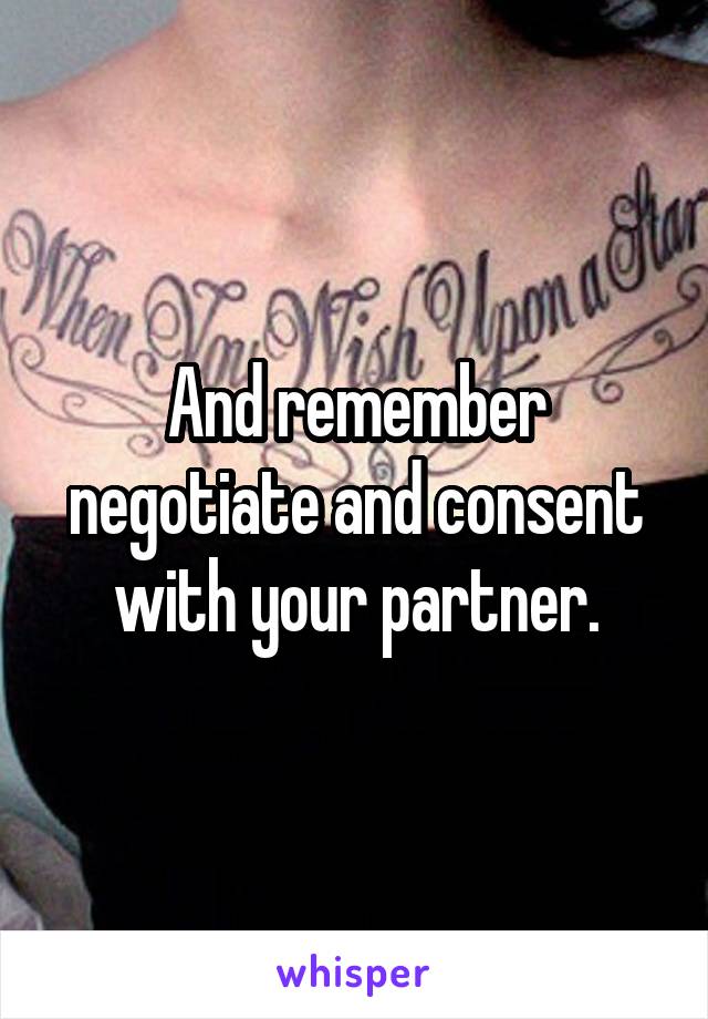 And remember negotiate and consent with your partner.