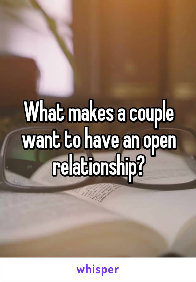 What makes a couple want to have an open relationship?