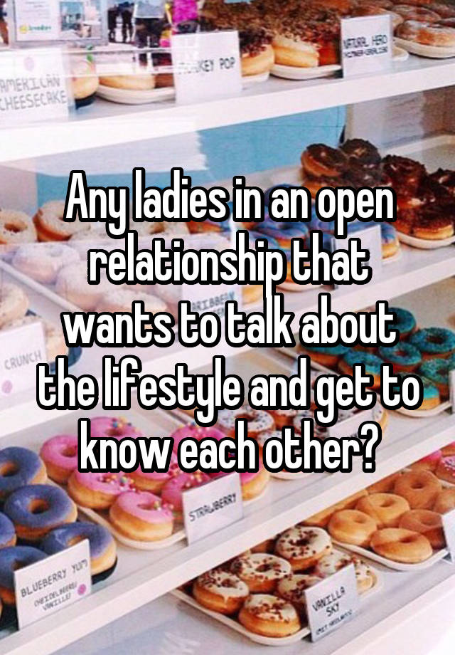 Any ladies in an open relationship that wants to talk about the lifestyle and get to know each other?