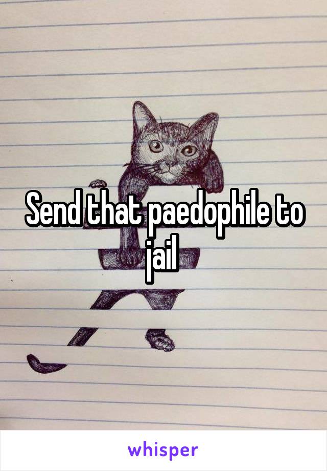 Send that paedophile to jail 