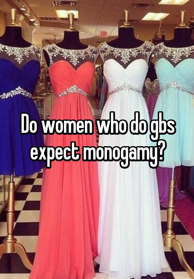 Do women who do gbs expect monogamy?