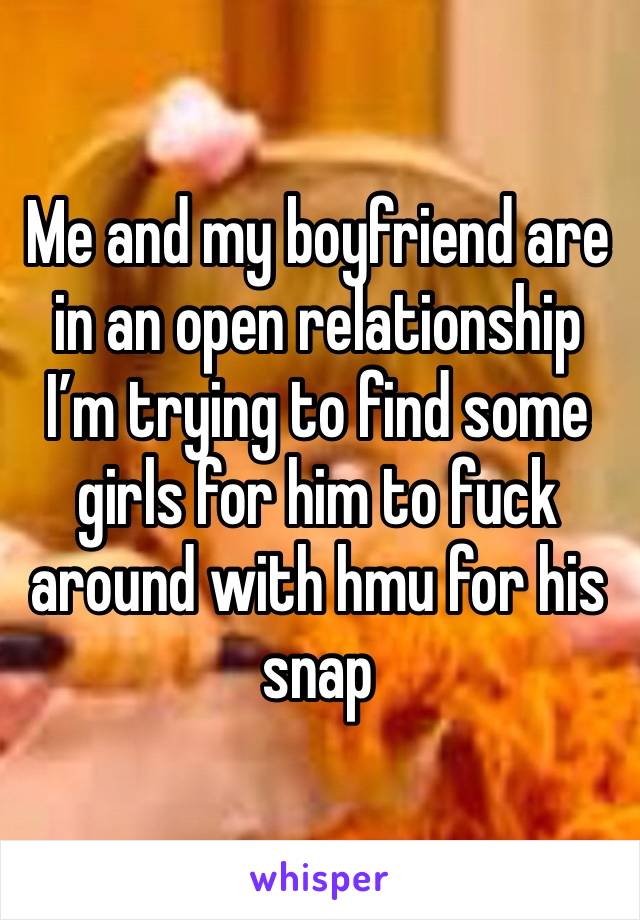 Me and my boyfriend are in an open relationship I’m trying to find some girls for him to fuck around with hmu for his snap 