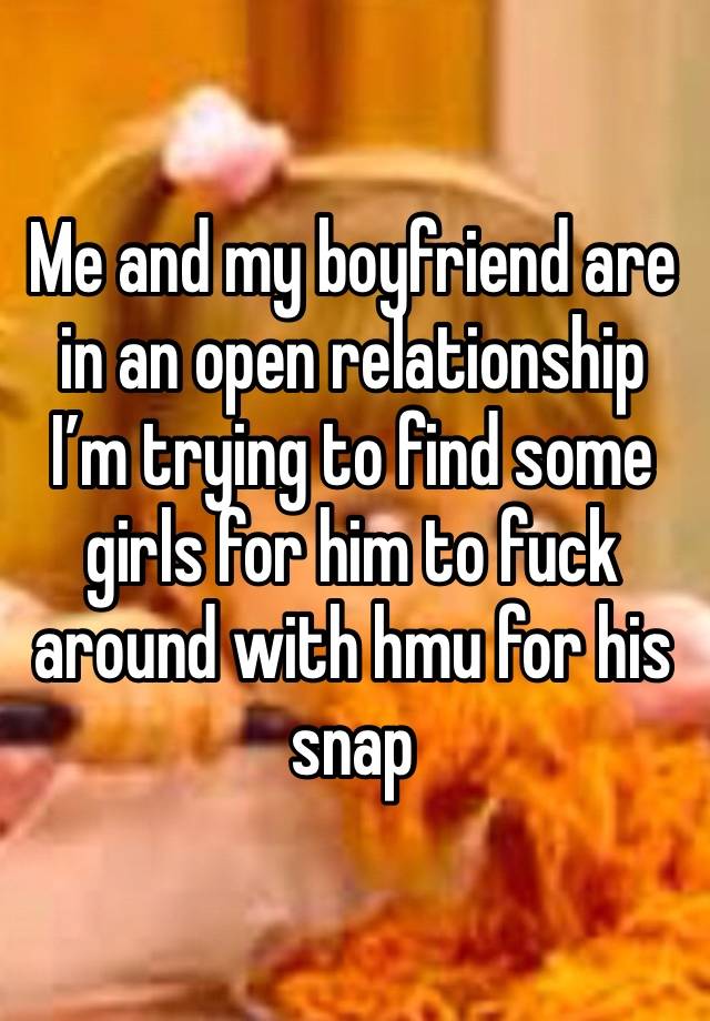 Me and my boyfriend are in an open relationship I’m trying to find some girls for him to fuck around with hmu for his snap 