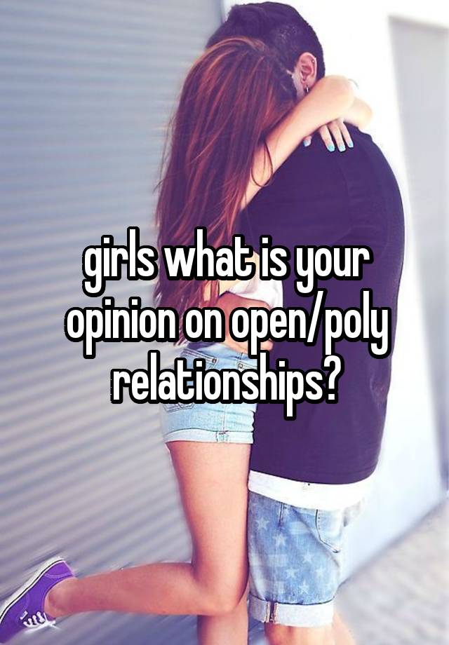 girls what is your opinion on open/poly relationships?