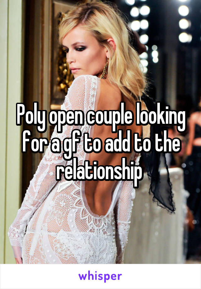 Poly open couple looking for a gf to add to the relationship 