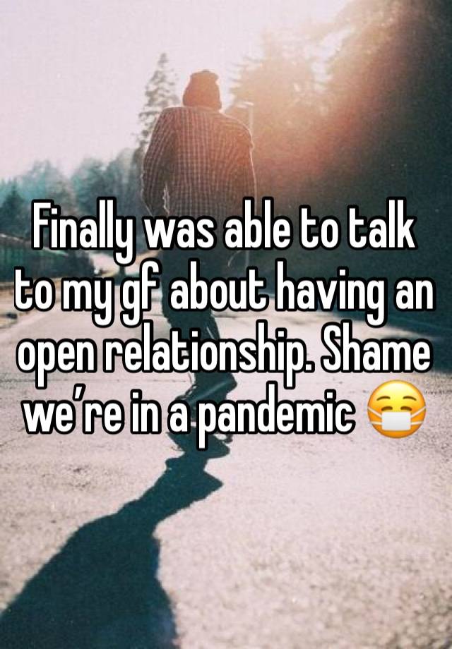 Finally was able to talk to my gf about having an open relationship. Shame we’re in a pandemic 😷 