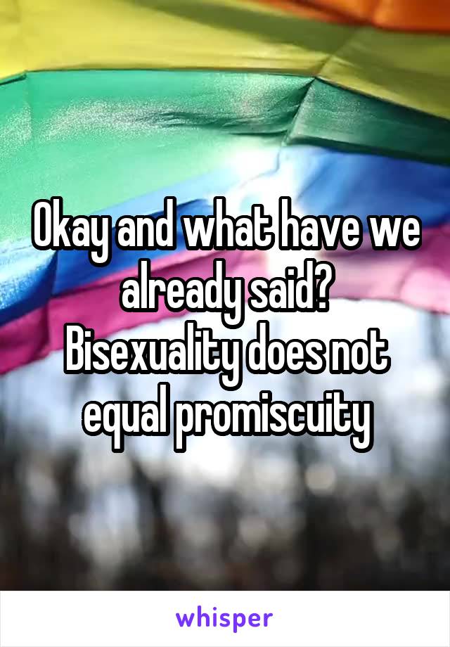 Okay and what have we already said? Bisexuality does not equal promiscuity