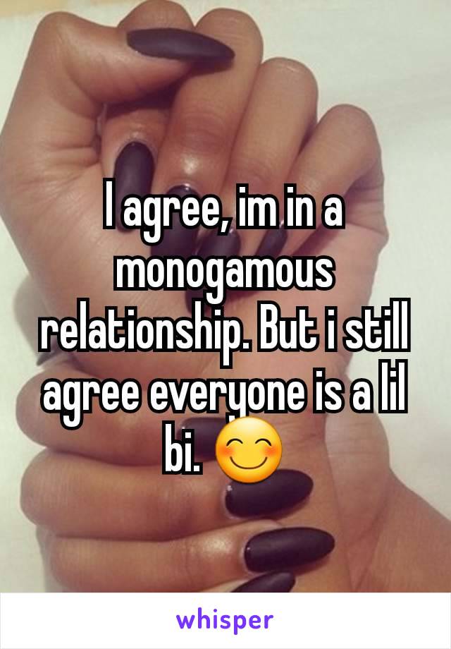 I agree, im in a monogamous relationship. But i still agree everyone is a lil bi. 😊