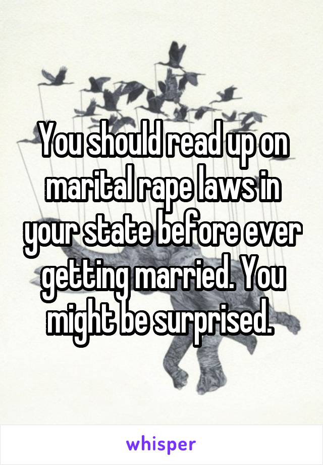 You should read up on marital rape laws in your state before ever getting married. You might be surprised. 