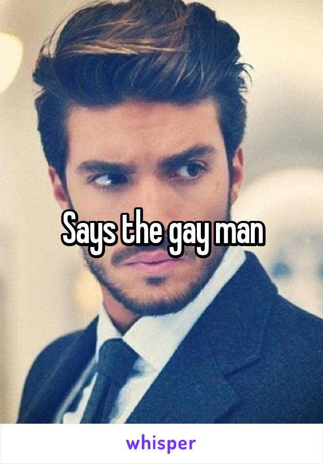 Says the gay man